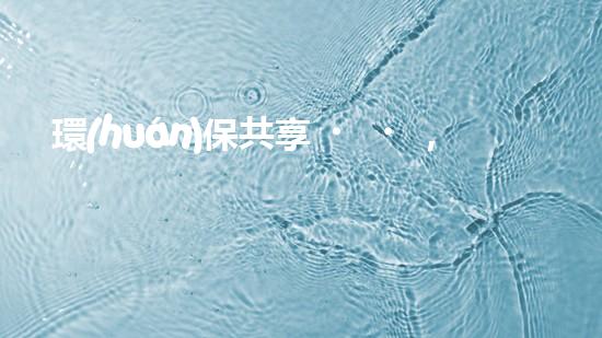 環(huán)保共享，建設(shè)美好家園